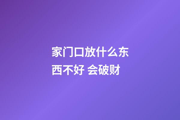 家门口放什么东西不好 会破财
